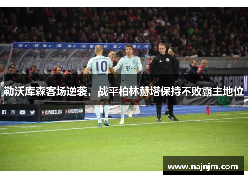 勒沃库森客场逆袭，战平柏林赫塔保持不败霸主地位