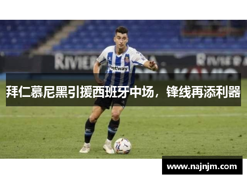 拜仁慕尼黑引援西班牙中场，锋线再添利器