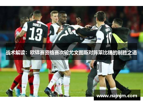 战术解读：欧锦赛资格赛次轮尤文图斯对阵莱比锡的制胜之道
