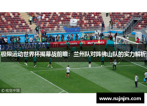 极限运动世界杯揭幕战前瞻：兰州队对阵佛山队的实力解析