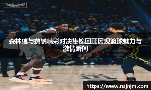 森林狼与鹈鹕精彩对决集锦回顾展现篮球魅力与激情瞬间